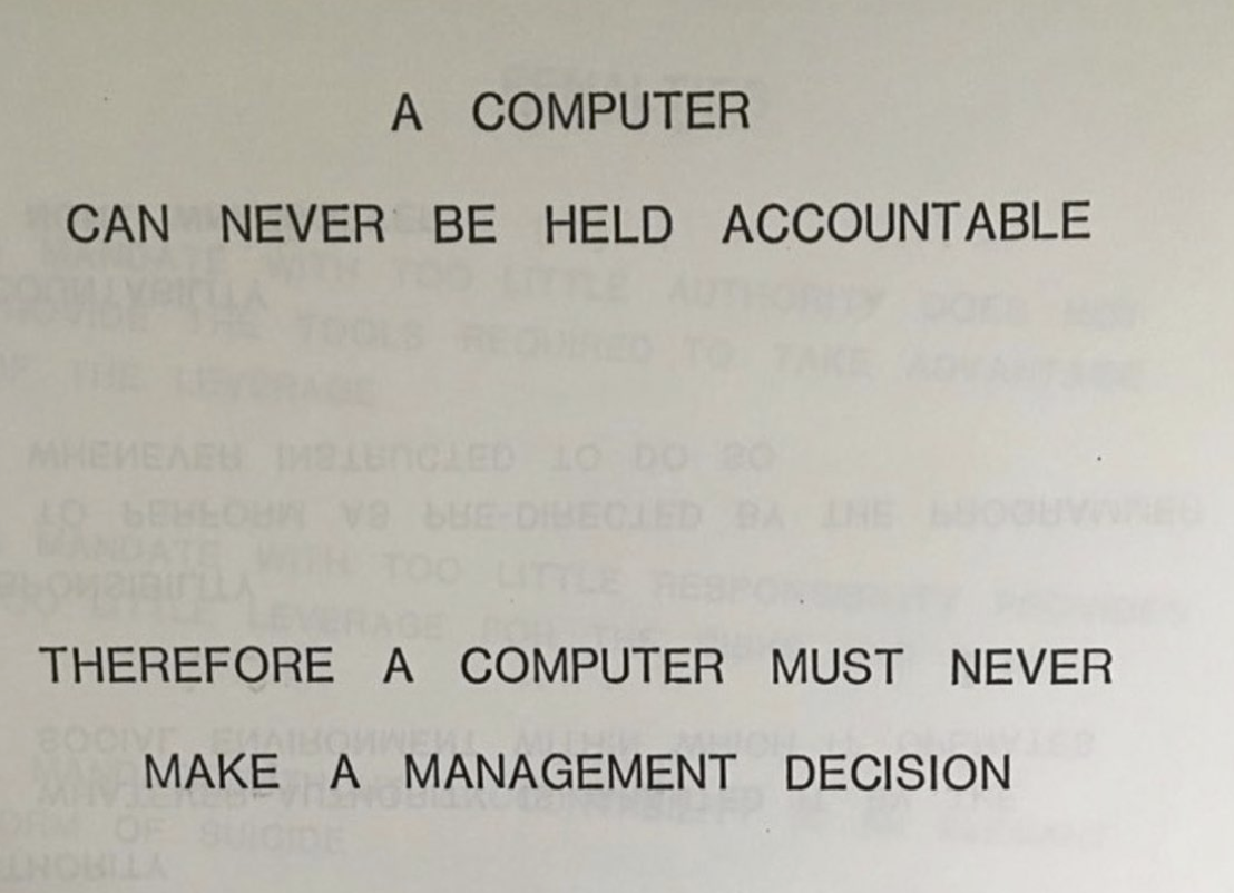 A computer can never be held accountable, therefore a computer must never make a management decision